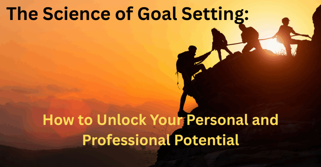The Science of Goal Setting: How to Unlock Your Personal and Professional Potential.